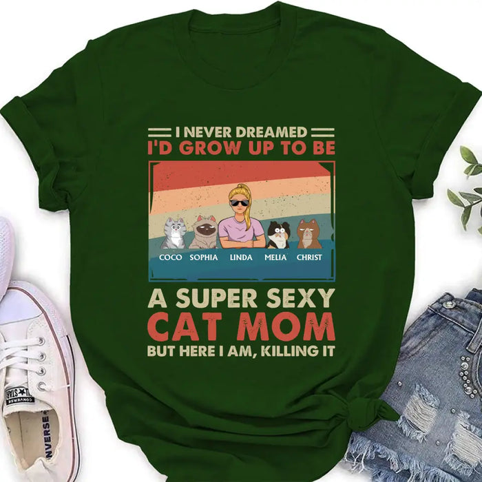 Personalized Cat Mom/Dad Shirt/Hoodie - With Up to 4 Cats - Father's Day/Mother's Day Gift Idea - I Never Dreamed I'd Grow Up To Be A Super Sexy Cat Mom