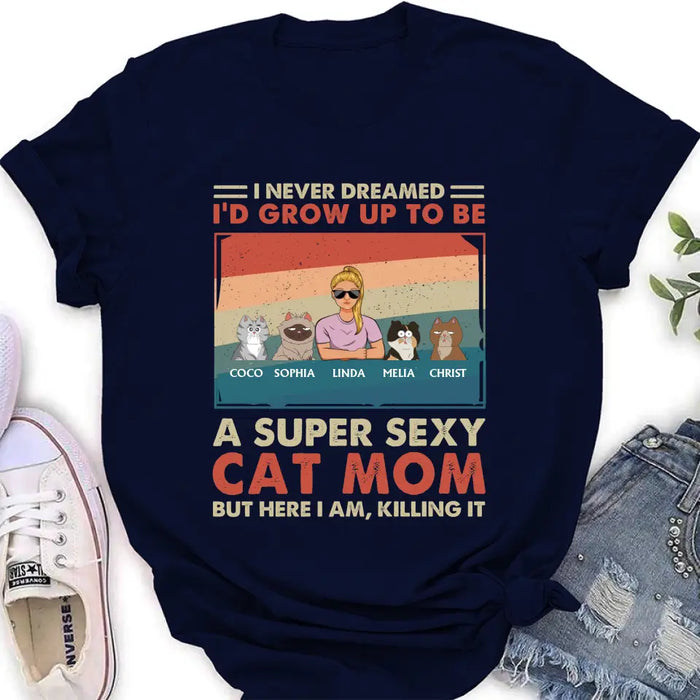 Personalized Cat Mom/Dad Shirt/Hoodie - With Up to 4 Cats - Father's Day/Mother's Day Gift Idea - I Never Dreamed I'd Grow Up To Be A Super Sexy Cat Mom