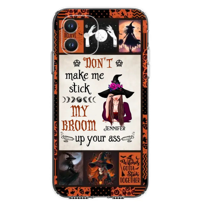 Personalized Witch Phone Case - Halloween Gift Idea For Witch Lovers - Don't Make Me Stick My Broom Up Your Ass - Case For iPhone/Samsung