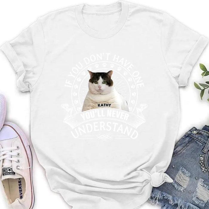 Personalized Cat Photo T-shirt/Long Sleeve/Sweatshirt/Hoodie - Gift Idea For Cat Lover - If You Don't Have One You'll Never Understand