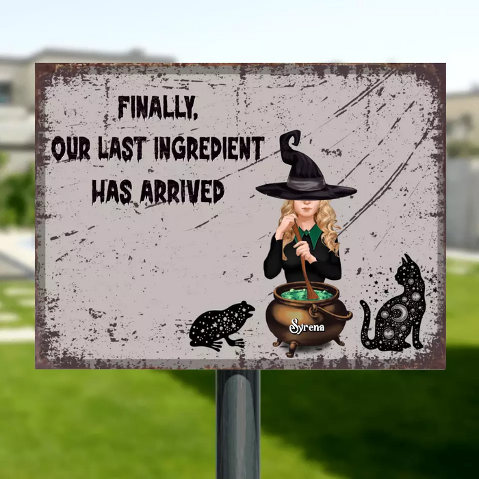 Personalized Witch Metal Sign - Halloween Gift Idea For Friends/Sisters - Finally, Our Last Ingredient Has Arrived