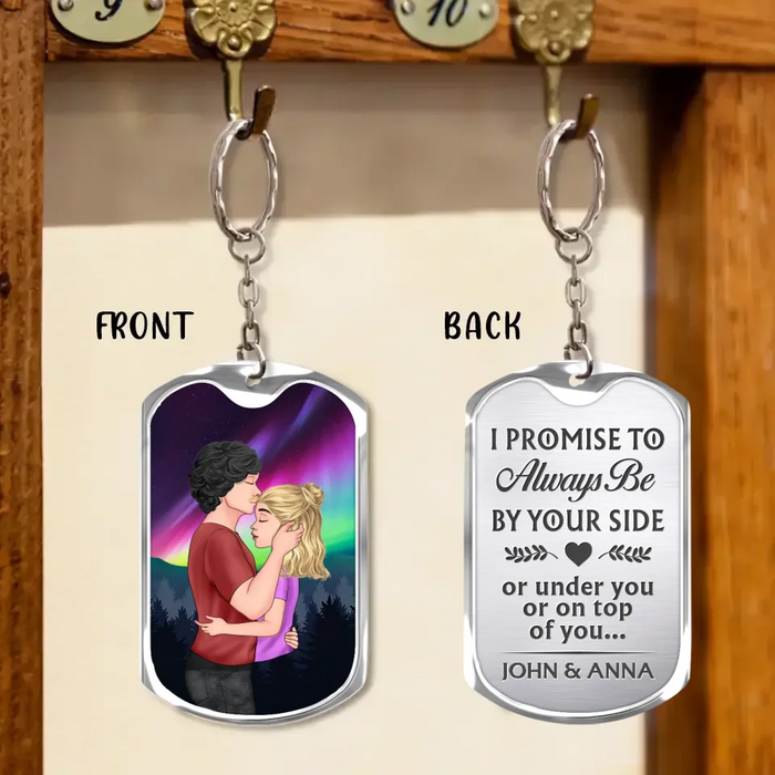 Personalized Couple Aluminum Keychain - Gift Idea For Couple/Valentines Day - I Promise To Always Be By Your Side Or Under You Or On Top Of You...