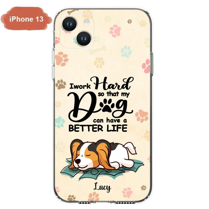Personalized Dog Phone Case - Best Gift Idea For Dog Lovers With Up to 6 Dogs - I Work Hard So That My Dogs Can Have A Better Life - Case For iPhone, Samsung and Xiaomi