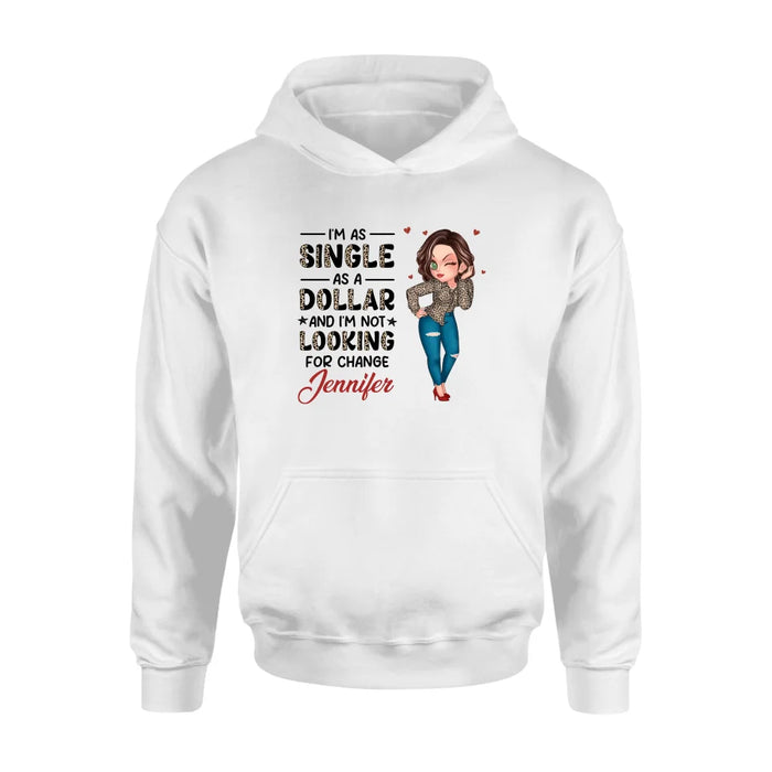 Personalized Funny Single T-shirt/Long Sleeve/Sweatshirt/Hoodie - Gift Idea For Friend - I'm As Single As A Dollar And I'm Not Looking For Change