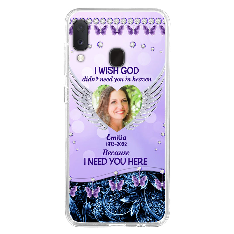 Custom Personalized Memorial Phone Case For iPhone/ Samsung - Upload Photo - Memorial Gift Idea - I Wish God Didn't Need You In Heaven Because I Need You Here