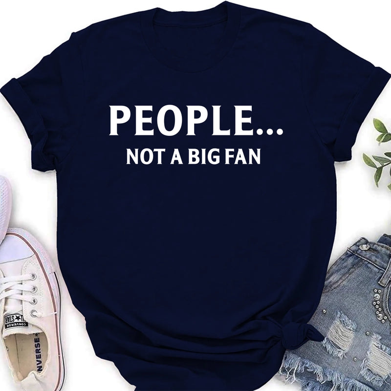 People Not A Big Fan Shirt – Funny Gift for Men & Women, T-Shirt, Long Sleeve, Sweatshirt & Hoodie
