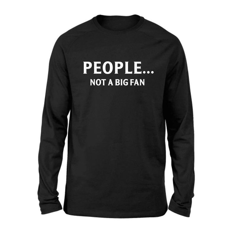 People Not A Big Fan Shirt – Funny Gift for Men & Women, T-Shirt, Long Sleeve, Sweatshirt & Hoodie