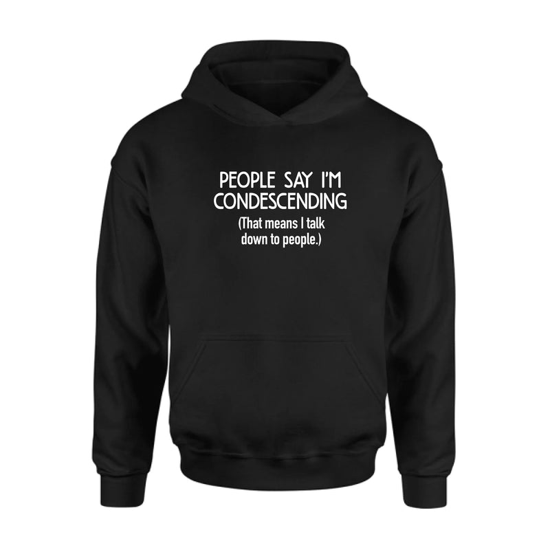 People Say I’m Condescending – Funny Sarcastic Shirt, Gift for Dad, Husband & Coworker - T-Shirt, Long Sleeve, Sweatshirt & Hoodie