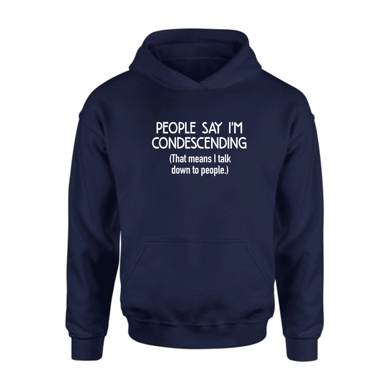 People Say I’m Condescending – Funny Sarcastic Shirt, Gift for Dad, Husband & Coworker - T-Shirt, Long Sleeve, Sweatshirt & Hoodie