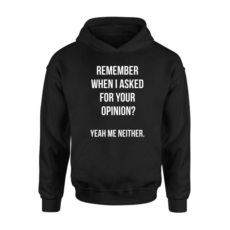 Remember When I Asked for Your Opinion? – Funny Sarcastic Shirt - Gift for Dad, Husband – Funny T-Shirt, Long Sleeve, Sweatshirt & Hoodie