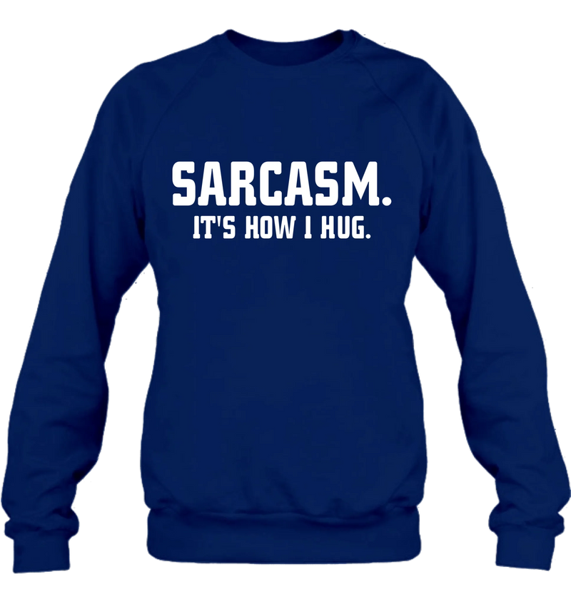 Sarcasm It’s How I Hug Funny Sarcastic Shirt - Gift for Dad, Mom, Husband & Coworker – T-Shirt, Long Sleeve, Sweatshirt & Hoodie