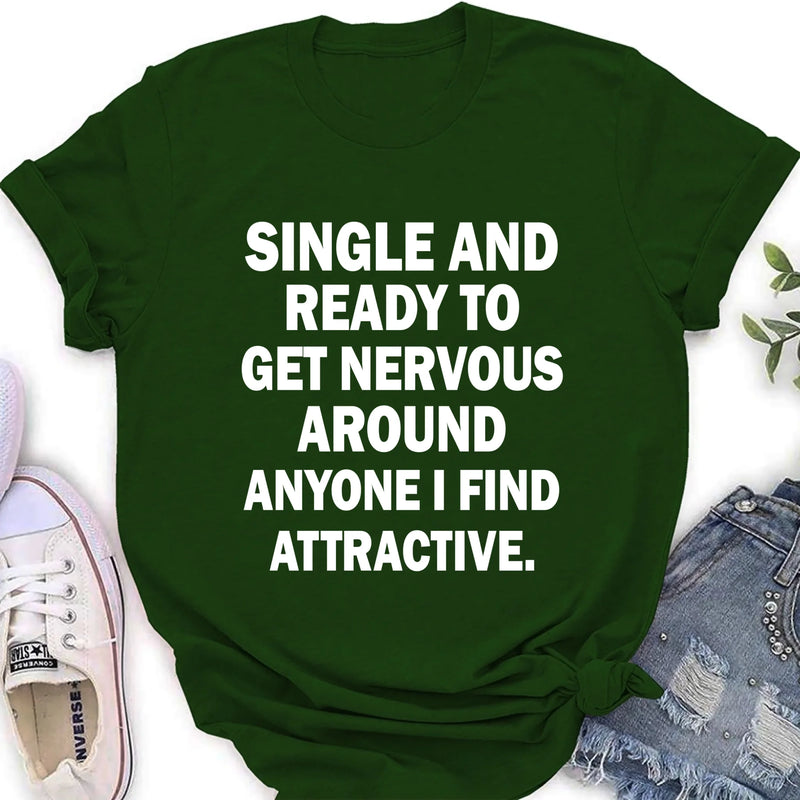 Single and Ready to Get Nervous Around Anyone I Find Attractive – Funny Shirt - Gift for Friend, Brother & Coworker - T-Shirt, Long Sleeve, Sweatshirt & Hoodie