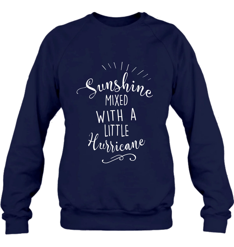Sunshine Mixed With a Little Hurricane – Funny Sassy Women’s Shirt - Gift for Mom, Wife, Sister & Friend - T-Shirt, Long Sleeve, Sweatshirt & Hoodie