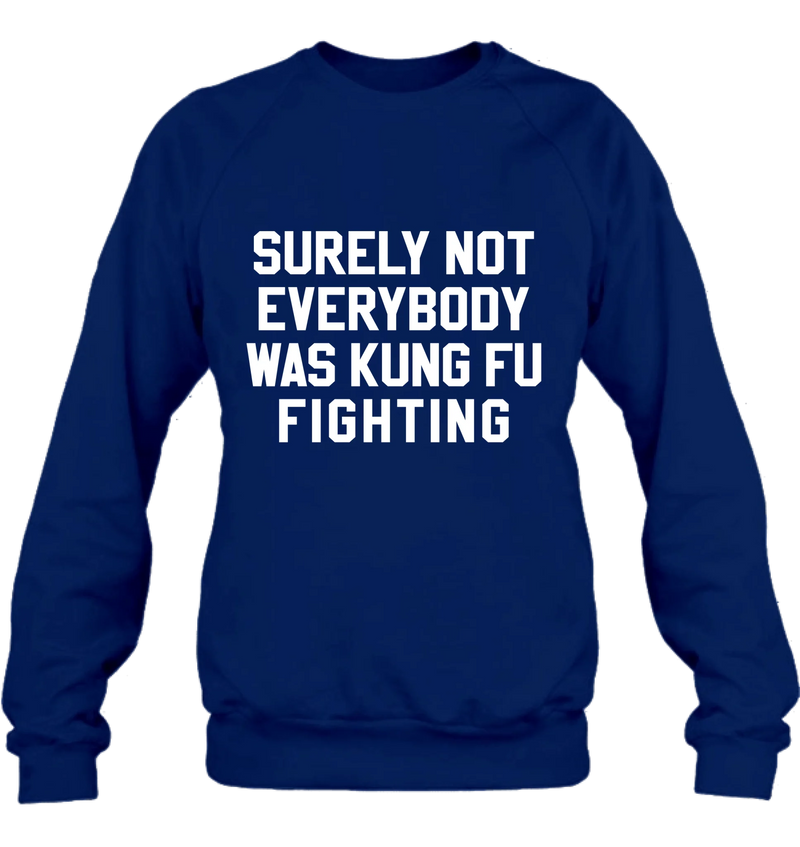 Surely Not Everybody Was Kung Fu Fighting – Funny Retro Music Shirt, Gift for Dad, Husband, Brother & Friend - T-Shirt, Long Sleeve, Sweatshirt & Hoodie