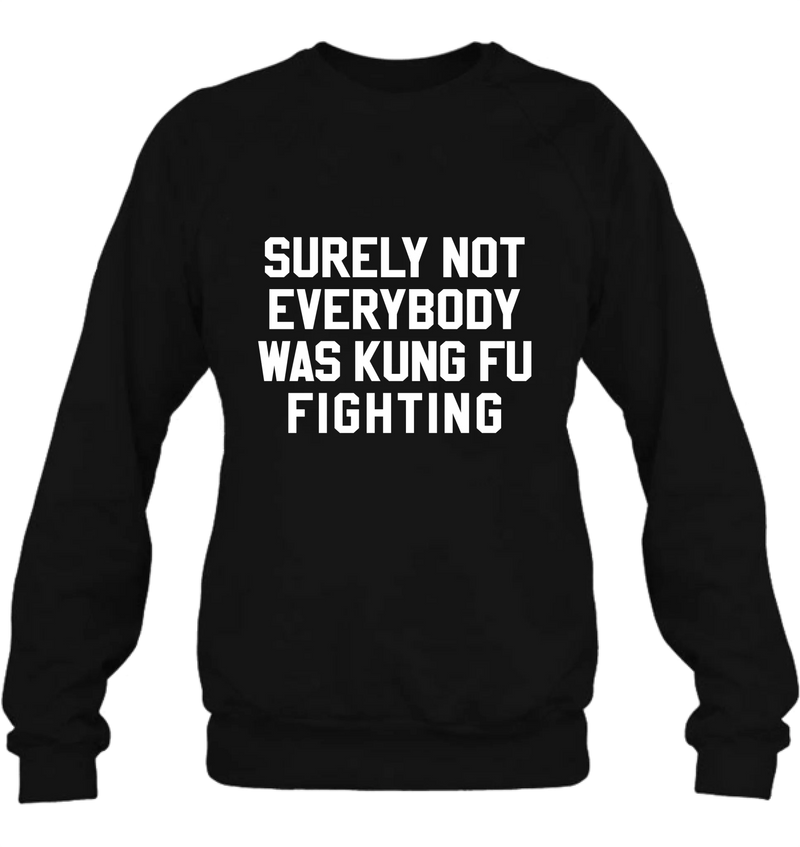 Surely Not Everybody Was Kung Fu Fighting – Funny Retro Music Shirt, Gift for Dad, Husband, Brother & Friend - T-Shirt, Long Sleeve, Sweatshirt & Hoodie