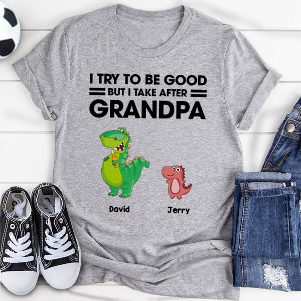 Personalized Dinosaur T-Shirt - Gift For Dinosaur Lover - I Try To Be Good But I Take After Grandpa